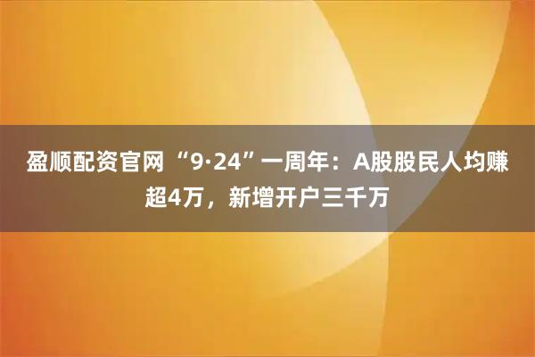盈顺配资官网 “9·24”一周年：A股股民人均赚超4万，新增开户三千万