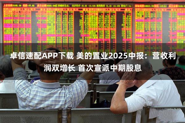 卓信速配APP下载 美的置业2025中报：营收利润双增长 首次宣派中期股息