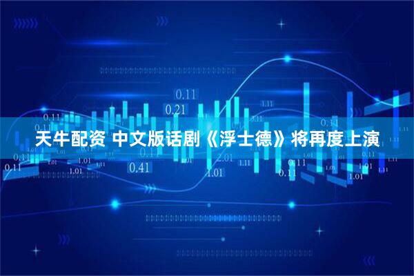 天牛配资 中文版话剧《浮士德》将再度上演